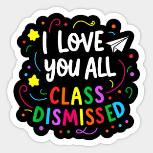 All Class Dismissed Teacher Last Day Of School Sticker